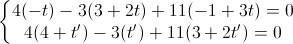 \left\{\begin{matrix}4(-t)-3(3+2t)+11(-1+3t)=0\\4(4+t')-3(t')+11(3+2t')=0\end{matrix}\right.