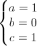 \left\{\begin{matrix}a=1\\b=0\\c=1\end{matrix}\right.