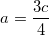 \small a=\frac{3c}{4}