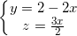 \small \left\{\begin{matrix} y=2-2x\\z=\frac{3x}{2} \end{matrix}\right.