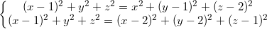 \small \left\{\begin{matrix} (x-1)^{2}+y^{2}+z^{2}=x^{2}+(y-1)^{2}+(z-2)^{2}\\ (x-1)^{2}+y^{2}+z^{2}=(x-2)^{2}+(y-2)^{2}+(z-1)^{2} \end{matrix}\right.