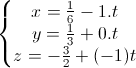 \left\{\begin{matrix}x=\frac{1}{6}-1.t\\y=\frac{1}{3}+0.t\\z=-\frac{3}{2}+(-1)t\end{matrix}\right.