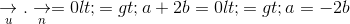 \underset{u}{\rightarrow}.\underset{n}{\rightarrow}=0 <=>a+2b=0<=>a=-2b