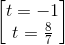 \begin{bmatrix} t=-1\\t=\frac{8}{7} \end{bmatrix}