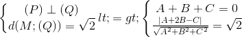 \left\{\begin{matrix} (P)\perp (Q)\\ d(M;(Q))=\sqrt{2} \end{matrix}\right.<=>\left\{\begin{matrix} A+B+C=0\\\frac{|A+2B-C|}{\sqrt{A^{2}+B^{2}+C^{2}}}=\sqrt{2} \end{matrix}\right.