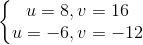 \left\{\begin{matrix} u=8,v=16\\u=-6,v=-12 \end{matrix}\right.