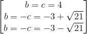 \begin{bmatrix} b=c=4\\b=-c=-3+\sqrt{21} \\b=-c=-3-\sqrt{21} \end{bmatrix}