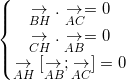 \small \left\{\begin{matrix} \underset{BH}{\rightarrow}.\underset{AC}{\rightarrow}=0\\ \underset{CH}{\rightarrow}.\underset{AB}{\rightarrow}=0 \\ \underset{AH}{\rightarrow}[\underset{AB}{\rightarrow};\underset{AC}{\rightarrow}]=0 \end{matrix}\right.