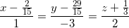 \small \frac{x-\frac{2}{15}}{1}=\frac{y-\frac{29}{15}}{-3}=\frac{z+\frac{1}{3}}{2}