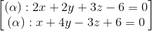 \begin{bmatrix} (\alpha ):2x+2y+3z-6=0\\(\alpha ):x+4y-3z+6=0 \end{bmatrix}