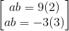 \begin{bmatrix} ab=9 (2)\\ab=-3(3) \end{bmatrix}