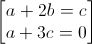 \begin{bmatrix}a+2b=c\\a+3c=0\end{bmatrix}