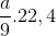 \frac{a}{9}.22,4