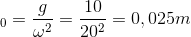 \Delta l_{0}=\frac{g}{\omega ^{2}}=\frac{10}{20^{2}}=0,025m