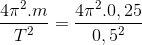 \frac{4\pi ^{2}.m}{T^{2}}=\frac{4\pi ^{2}.0,25}{0,5^{2}}