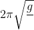 2\pi \sqrt{\frac{g}{\Delta l}}