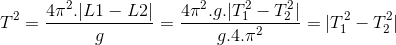 T^{2}=\frac{4\pi ^{2}.|L1 - L2|}{g}=\frac{4\pi ^{2}.g.|T_{1}^{2}-T_{2}^{2}|}{g.4.\pi ^{2}}=|T_{1}^{2}-T_{2}^{2}|