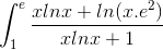 \int_{1}^{e}\frac{xlnx+ln(x.e^{2})}{xlnx+1}