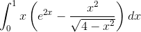 \int_{0}^{1} x \left ( e^{2x} - \frac{x^2}{\sqrt{4 - x^2}}\right )dx