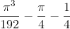 \frac{\pi ^{3}}{192}-\frac{\pi }{4}-\frac{1}{4}
