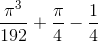\frac{\pi ^{3}}{192}+\frac{\pi }{4}-\frac{1}{4}