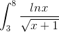\tiny \int_{3}^{8}\frac{lnx}{\sqrt{x+1}}
