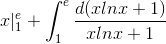 x|_{1}^{e}+\int_{1}^{e}\frac{d(xlnx+1)}{xlnx+1}