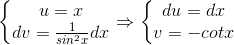 \left\{\begin{matrix} u=x & \\ dv=\frac{1}{sin^{2}x}dx & \end{matrix}\right.\Rightarrow \left\{\begin{matrix} du=dx & \\ v=-cotx & \end{matrix}\right.