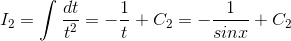 I_{2}=\int\frac{dt}{t^{2}}=-\frac{1}{t}+C_{2}=-\frac{1}{sinx}+C_{2}