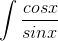 \int \frac{cosx}{sinx}