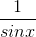 \frac{1}{sinx}