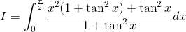 I = \int_{0}^{\frac{\pi }{2}}\frac{x^{2}(1+\tan ^{2}x)+\tan ^{2}x}{1+\tan ^{2}x}dx