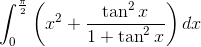 \int_{0}^{\frac{\pi }{2}}\left ( x^{2} +\frac{\tan ^{2}x}{1+\tan ^{2}x}\right )dx