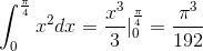 \int_{0}^{\frac{\pi }{4}}x^{2}dx=\frac{x^{3}}{3}|_{0}^{\frac{\pi }{4}}=\frac{\pi ^{3}}{192}