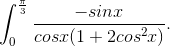 \int_{0}^{\frac{\pi}{3}}\frac{-sinx}{cosx(1+2cos^{2}x)}.