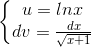 \left \{ \begin{matrix} u = lnx & & \\ dv = \frac{dx}{\sqrt{x+1}} & & \end{matrix}\right.