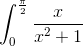 \int_{0}^{\frac{\pi}{2}}\frac{x}{x^{2}+1}