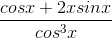 \frac{cosx+2xsinx}{cos^{3}x}
