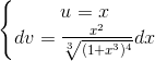 \left\{\begin{matrix} u=x & \\ dv= \frac{x^{2}}{\sqrt[3]{(1+x^{3})^{4}}} dx& \end{matrix}\right.