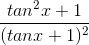 \frac{tan^{2}x+1}{(tanx +1)^{2}}