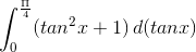 \int_{0}^{\frac{\Pi }{4}}(tan^2x + 1)\, d(tanx)