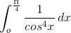 \int_{o}^{\frac{\Pi }{4}}\frac{1}{cos^4 x}\, dx