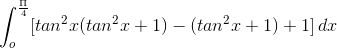 \int_{o}^{\frac{\Pi }{4}}[tan^2x(tan^2x + 1) - (tan^2x + 1) + 1]\, dx
