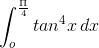 \int_{o}^{\frac{\Pi }{4}}tan^4 x\, dx