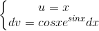 \left\{\begin{matrix} u=x & & \\ dv=cosxe^{sinx}dx & & \end{matrix}\right.