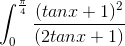 \int_{0}^{\frac{\pi}{4}}\frac{(tanx+1)^{2}}{(2tanx+1)}