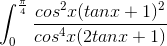\int_{0}^{\frac{\pi}{4}}\frac{cos^{2}x(tanx+1)^{2}}{cos^{4}x(2tanx+1)}