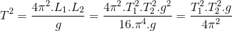 T^{2}=\frac{4\pi ^{2}.L_{1}.L_{2}}{g}=\frac{4\pi ^{2}.T_{1}^{2}.T_{2}^{2}.g^{2}}{16.\pi ^{4}.g}=\frac{T_{1}^{2}.T_{2}^{2}.g}{4\pi ^{2}}