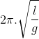 2\pi .\sqrt{\frac{l}{g}}