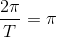 \frac{2\pi }{T}=\pi